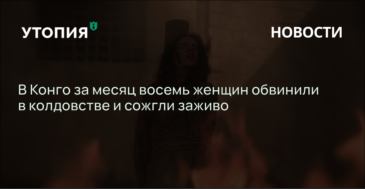 В Конго за месяц восемь женщин обвинили в колдовстве и сожгли заживо